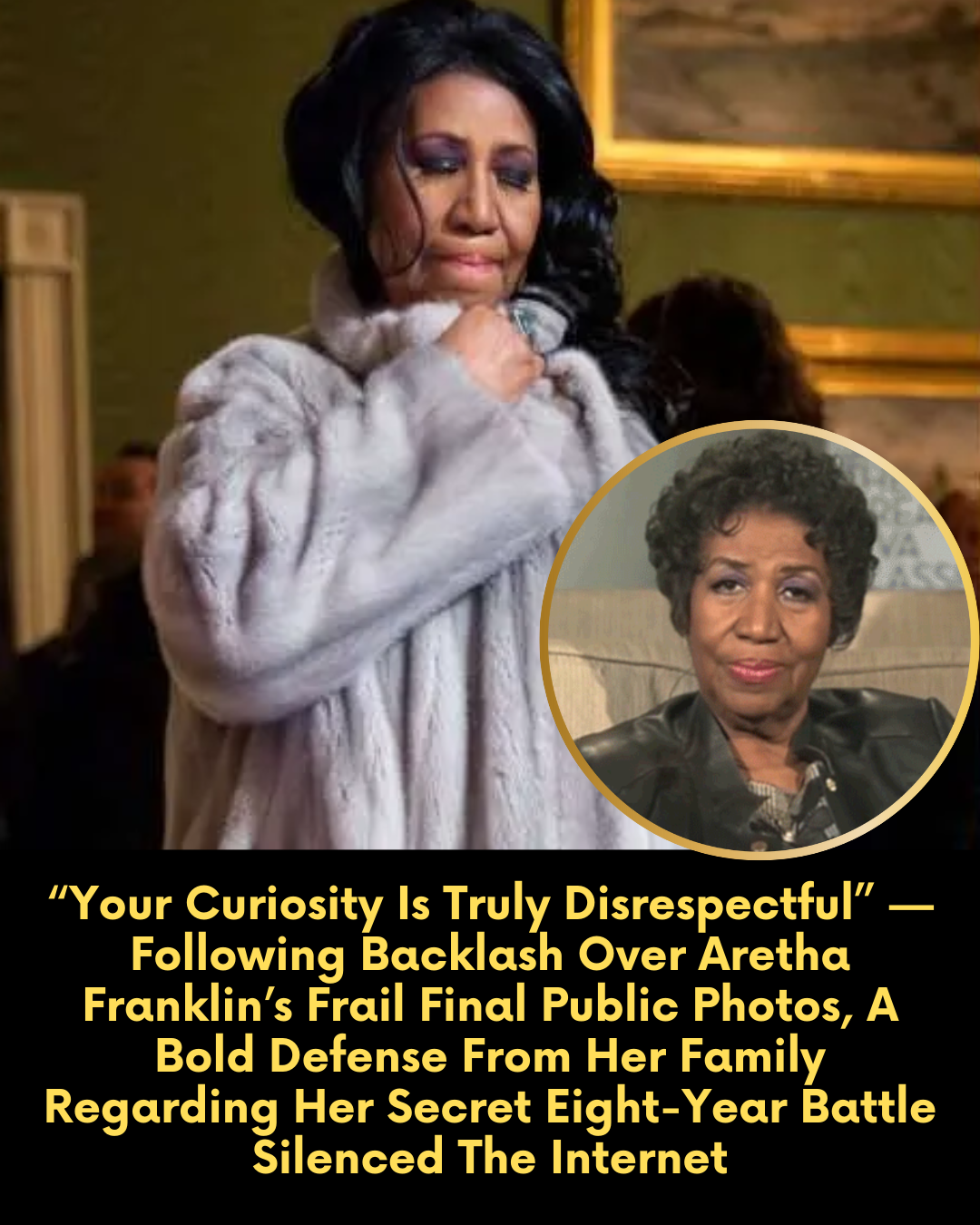 “Your Curiosity Is Truly Disrespectful” — Following Backlash Over Aretha Franklin’s Frail Final Public Photos, A Bold Defense From Her Family Regarding Her Secret Eight-Year Battle Silenced The Internet