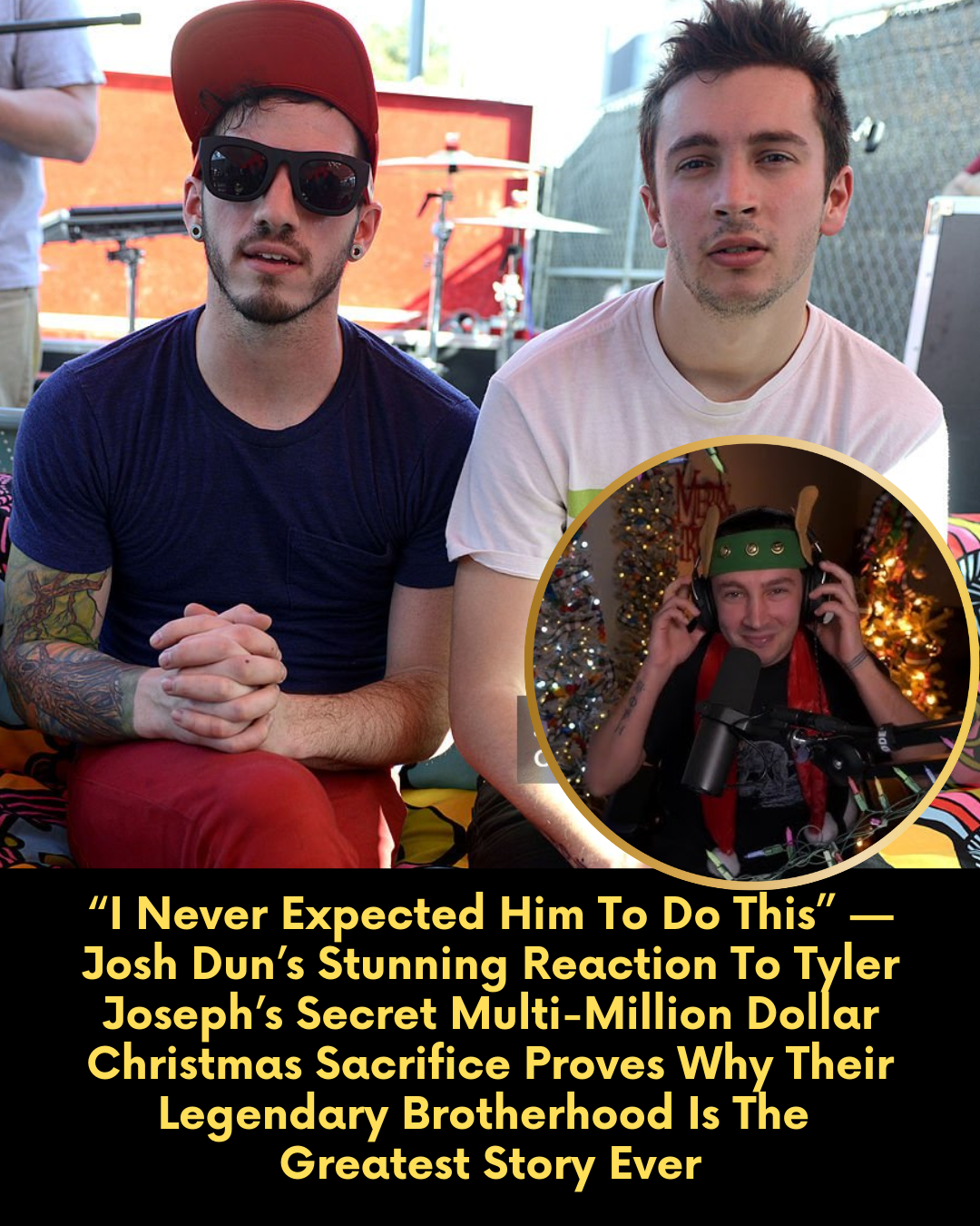 “I Never Expected Him To Do This” — Josh Dun’s Stunning Reaction To Tyler Joseph’s Secret Multi-Million Dollar Christmas Sacrifice Proves Why Their Legendary Brotherhood Is The Greatest Story Ever