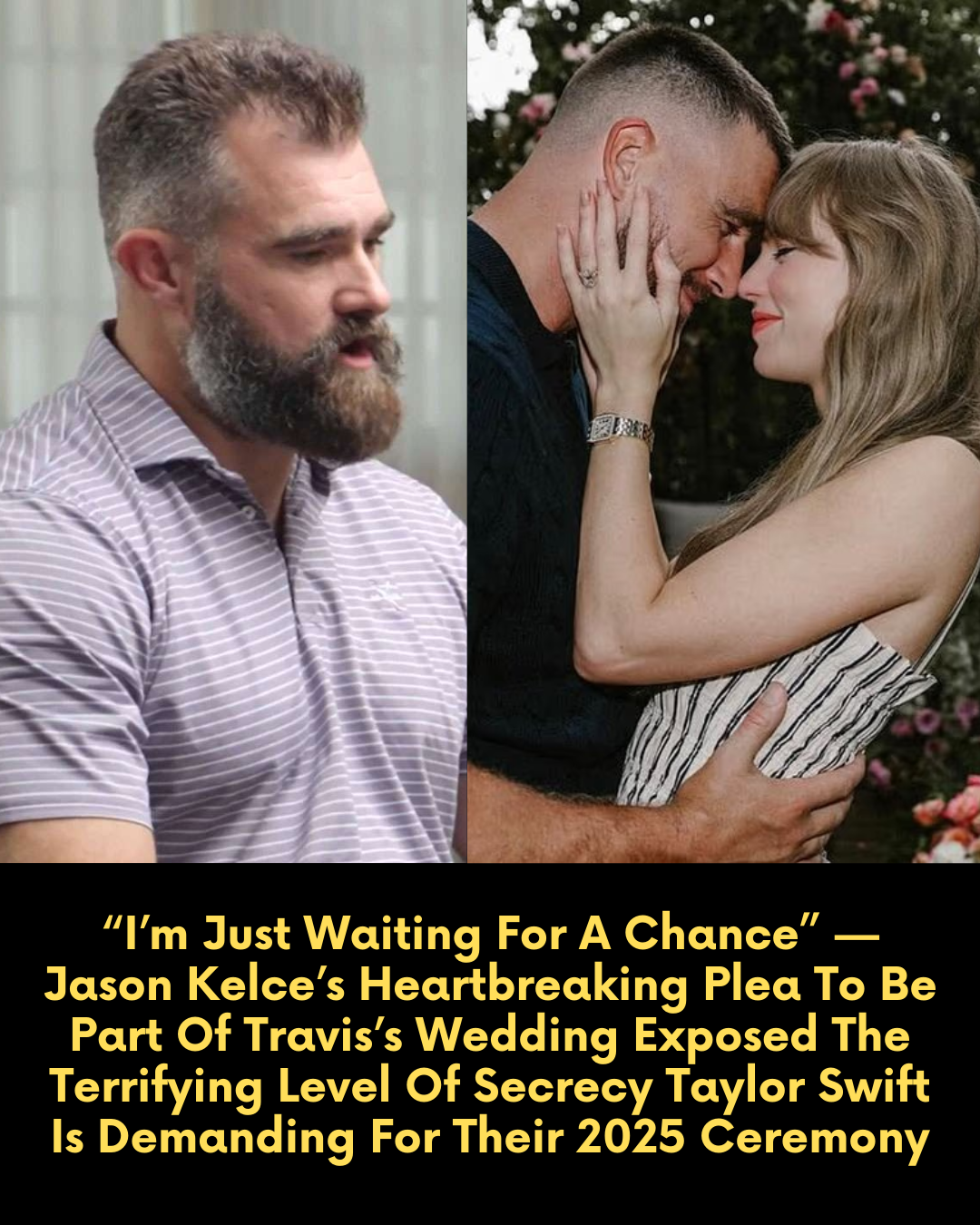 “I’m Just Waiting For A Chance” — Jason Kelce’s Heartbreaking Plea To Be Part Of Travis’s Wedding Exposed The Terrifying Level Of Secrecy Taylor Swift Is Demanding For Their 2025 Ceremony