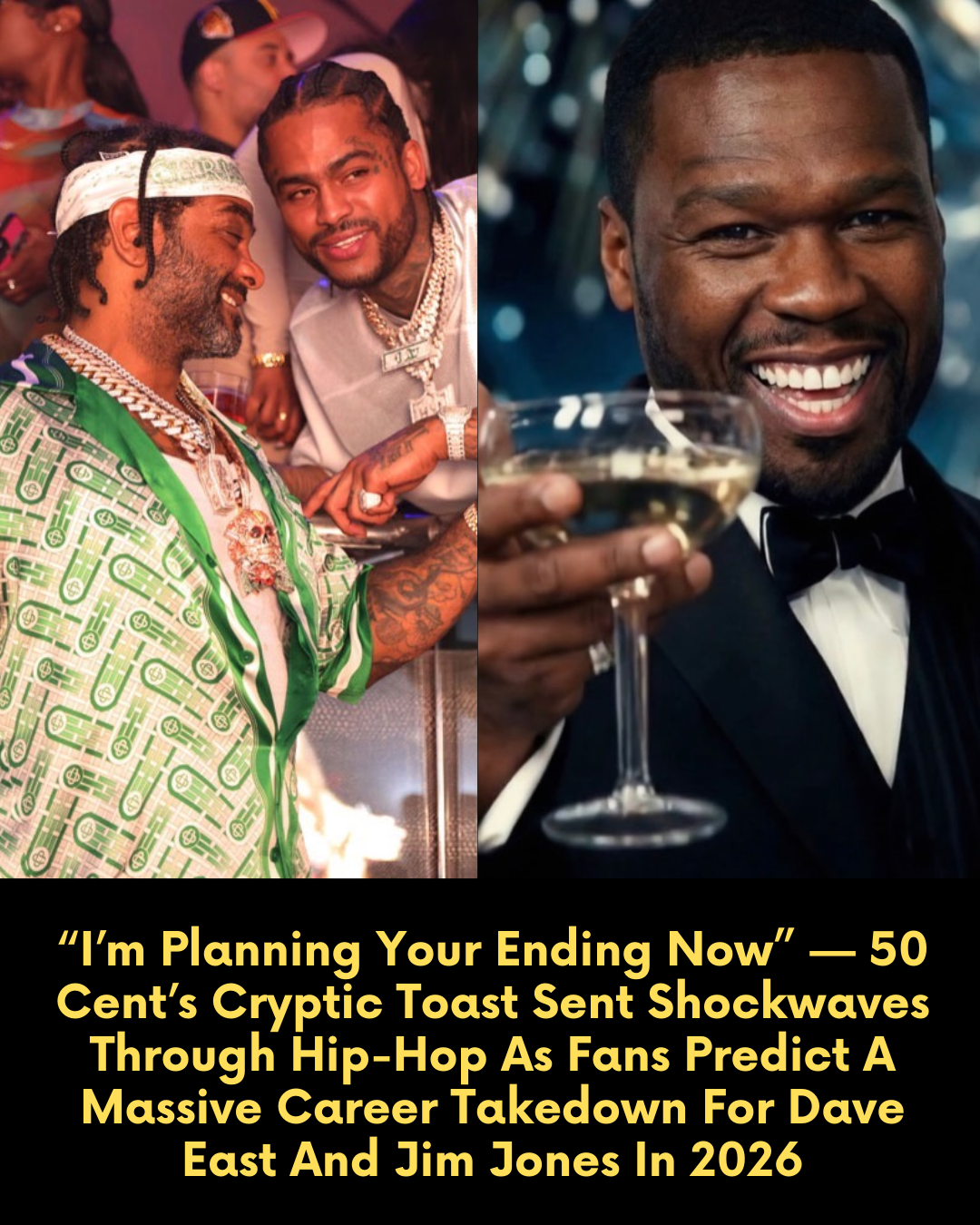 “I’m Planning Your Ending Now” — 50 Cent’s Cryptic Toast Sent Shockwaves Through Hip-Hop As Fans Predict A Massive Career Takedown For Dave East And Jim Jones In 2026