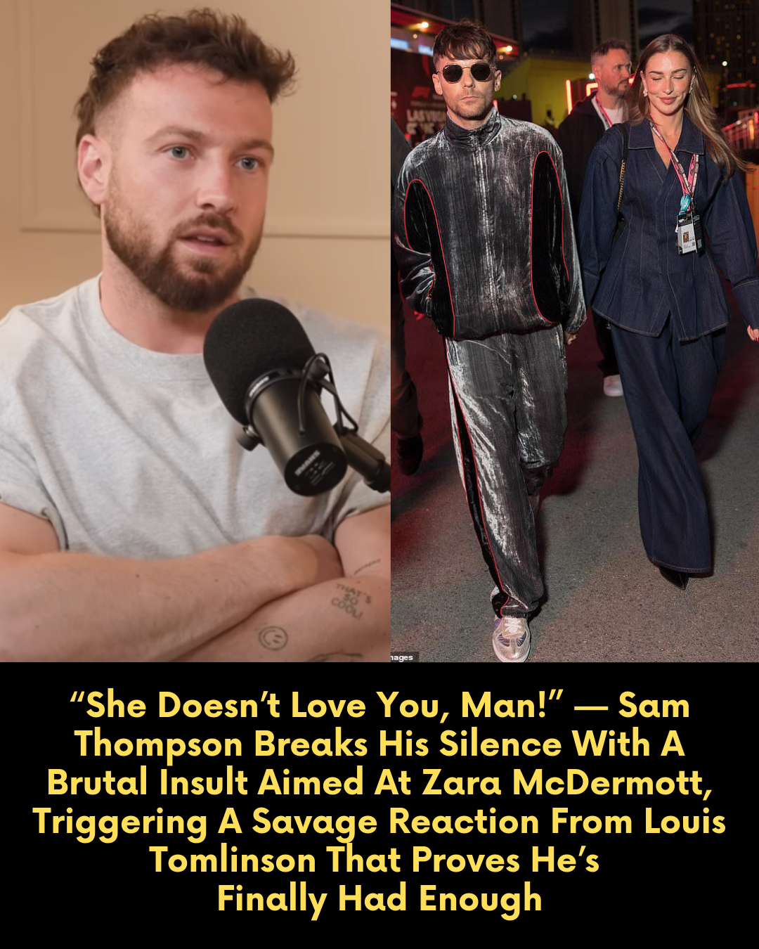 “She Doesn’t Love You, Man!” — Sam Thompson Breaks His Silence With A Brutal Insult Aimed At Zara McDermott, Triggering A Savage Reaction From Louis Tomlinson That Proves He’s Finally Had Enough