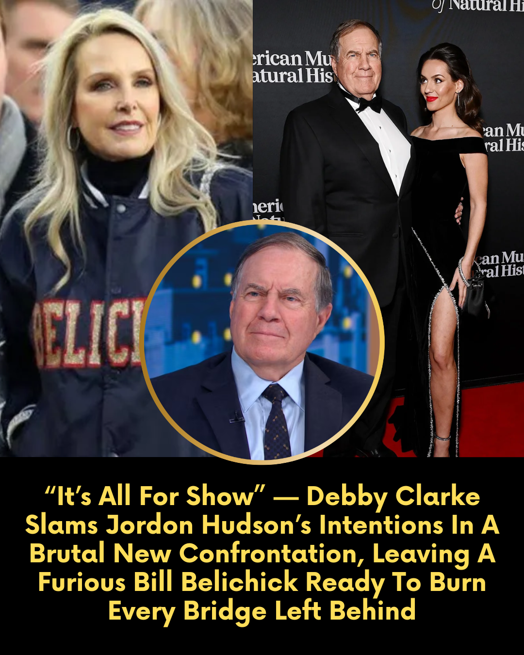 “It’s All For Show” — Debby Clarke Slams Jordon Hudson’s Intentions In A Brutal New Confrontation, Leaving A Furious Bill Belichick Ready To Burn Every Bridge Left Behind