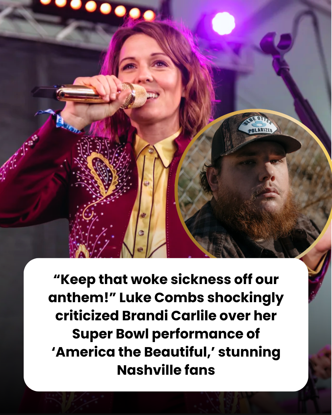 “Keep that woke sickness off our anthem!” Luke Combs shockingly criticized Brandi Carlile over her Super Bowl performance of ‘America the Beautiful,’ stunning Nashville fans