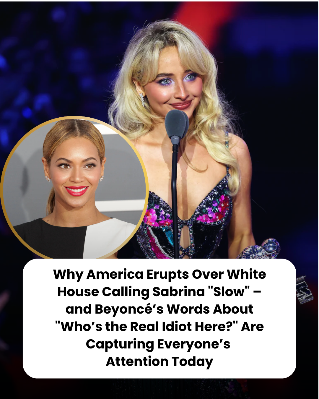 Why America Erupts Over White House Calling Sabrina “Slow” – and Beyoncé’s Words About “Who’s the Real Idiot Here?” Are Capturing Everyone’s  Attention Today