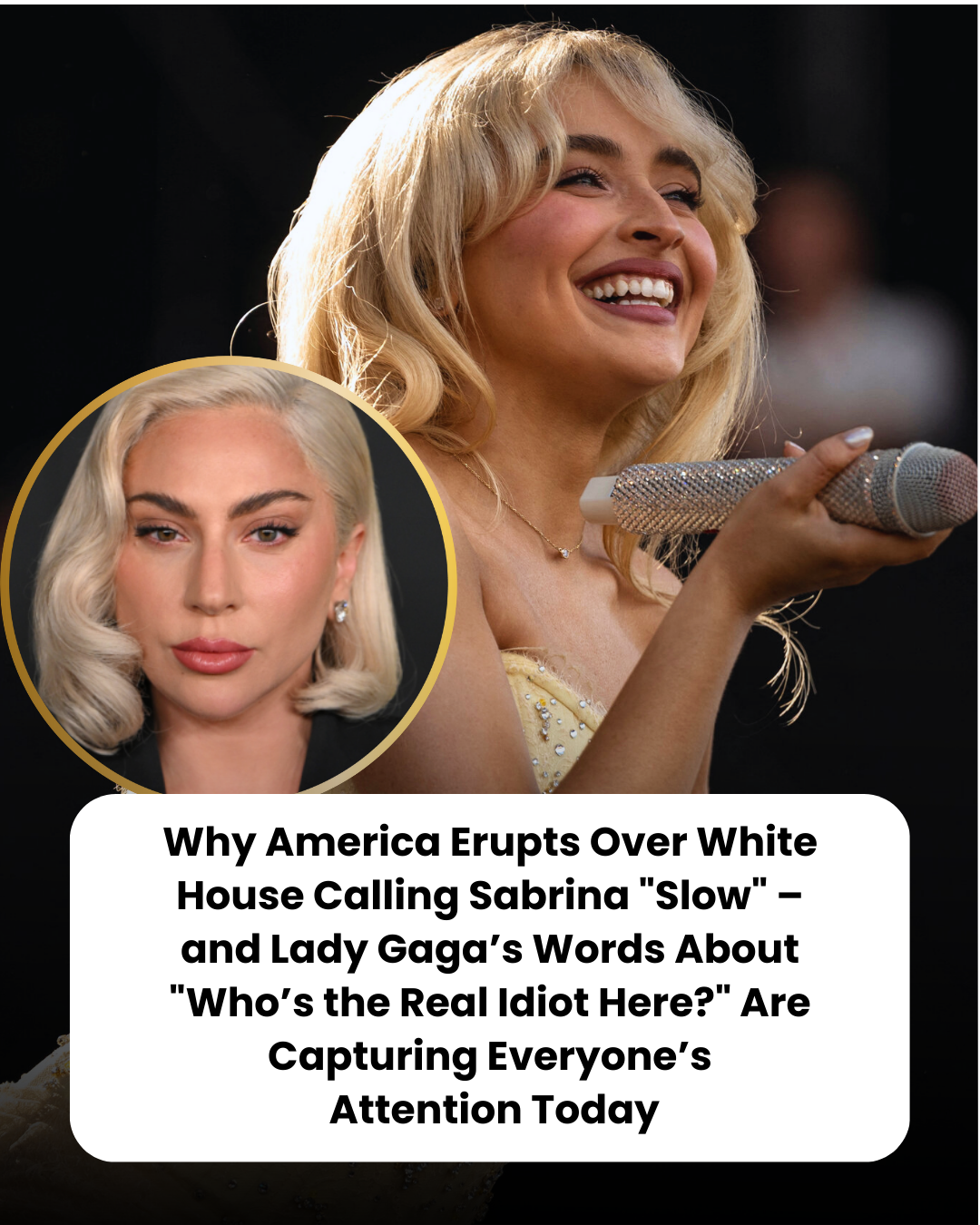 Why America Erupts Over White House Calling Sabrina “Slow” – and Lady Gaga’s Words About “Who’s the Real Idiot Here?” Are Capturing Everyone’s  Attention Today