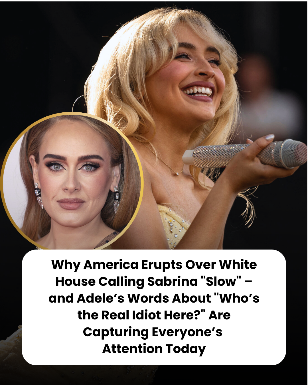 Why America Erupts Over White House Calling Sabrina “Slow” – and Adele’s Words About “Who’s the Real Idiot Here?” Are Capturing Everyone’s  Attention Today