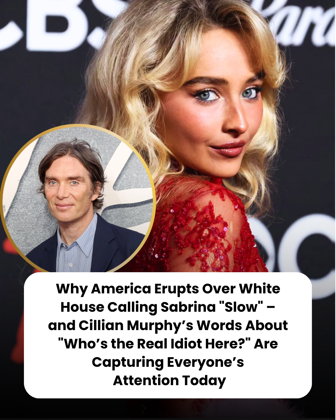 Why America Erupts Over White House Calling Sabrina “Slow” – and Cillian Murphy’s Words About “Who’s the Real Idiot Here?” Are Capturing Everyone’s  Attention Today