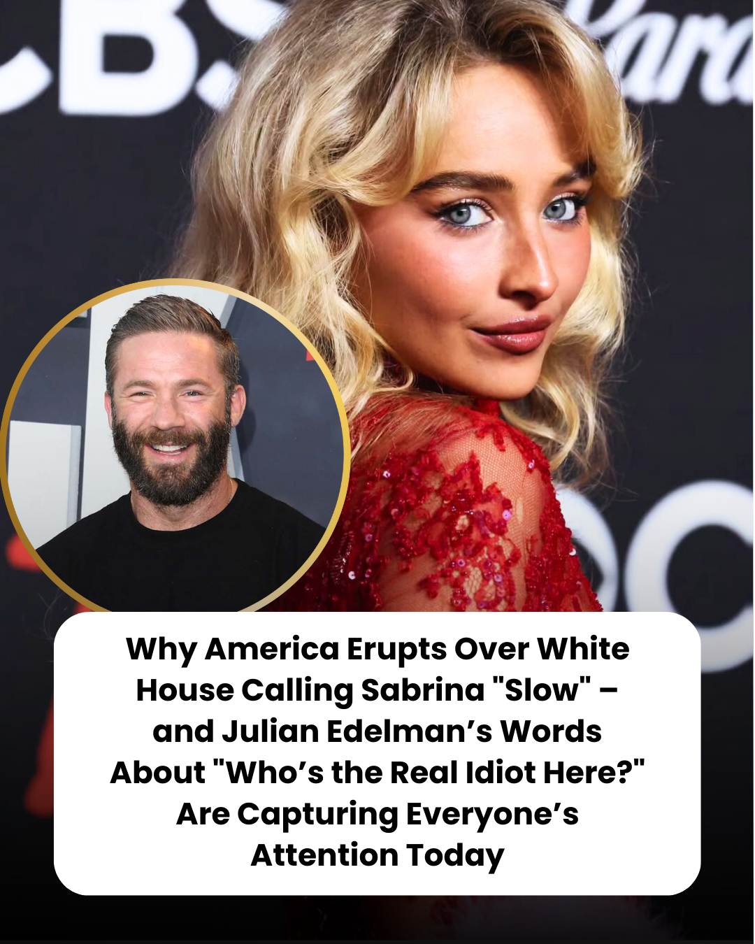 Why America Erupts Over White House Calling Sabrina “Slow” – and Julian Edelman’s Words About “Who’s the Real Idiot Here?” Are Capturing Everyone’s Attention Today