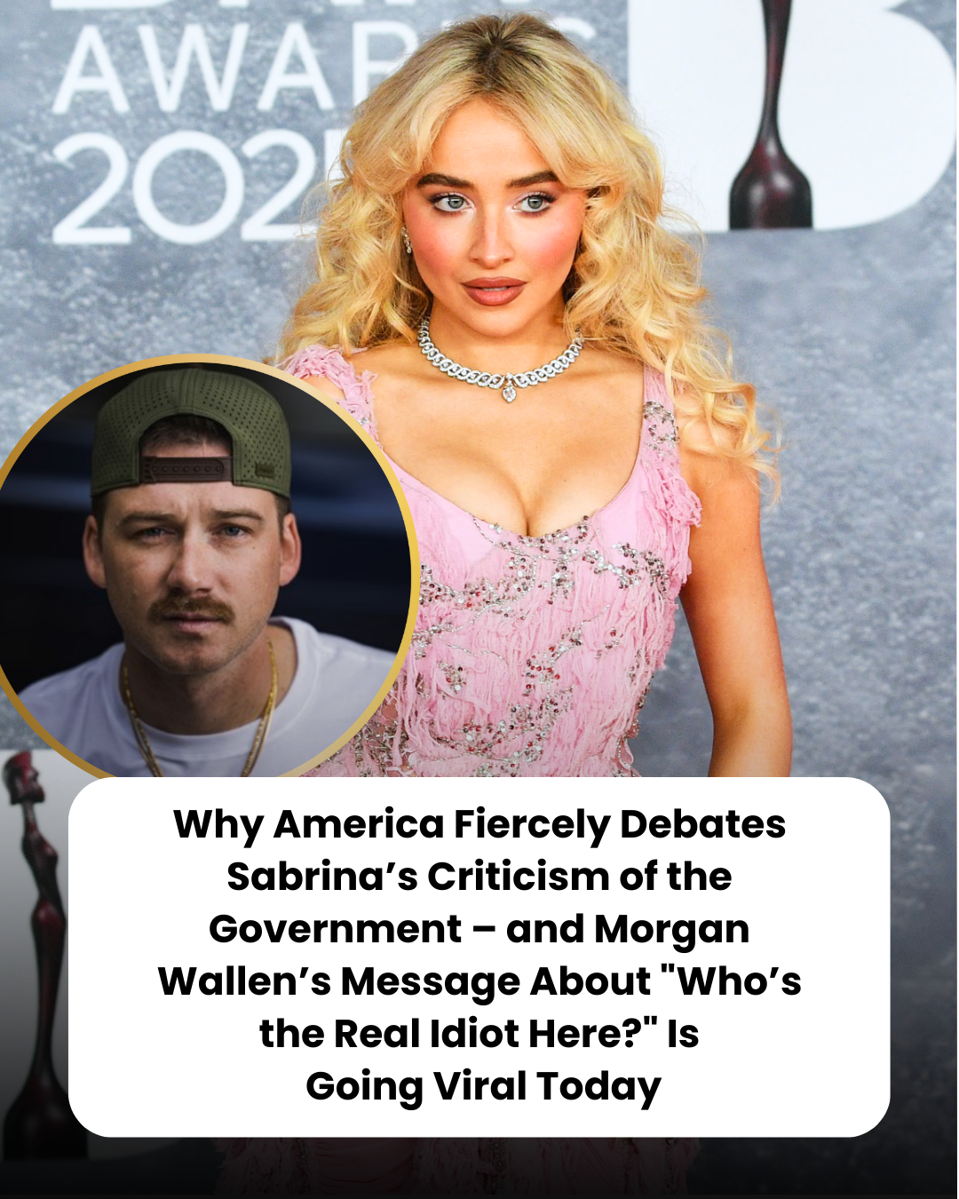 Why America Fiercely Debates Sabrina’s Criticism of the Government – and Morgan Wallen’s Message About “Who’s the Real Idiot Here?” Is  Going Viral Today