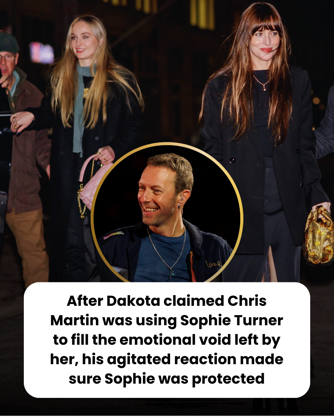 After Dakota claimed Chris Martin was using Sophie Turner to fill the emotional void left by her, his agitated reaction made sure Sophie was protected