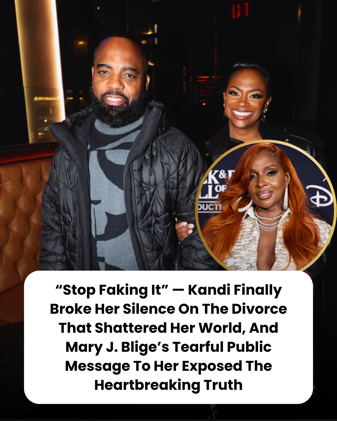 “Stop Faking It” — Kandi Finally Broke Her Silence On The Divorce That Shattered Her World, And Mary J. Blige’s Tearful Public Message To Her Exposed The Heartbreaking Truth