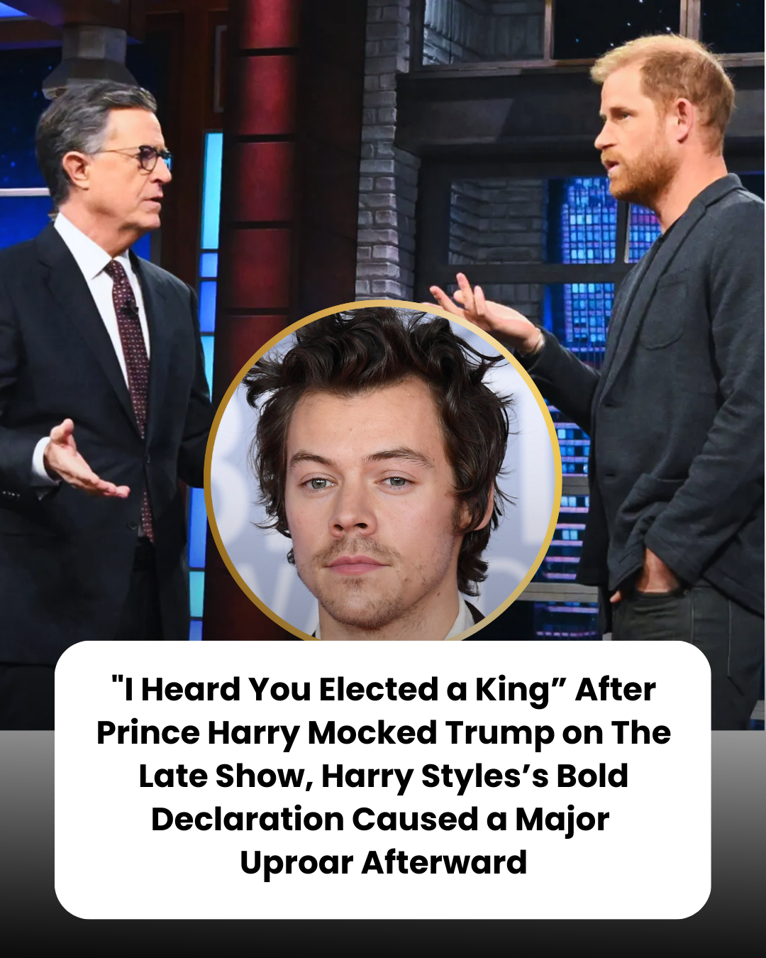 “I Heard You Elected a King” After Prince Harry Mocked Trump on The Late Show, Harry Styles’s Bold Declaration Caused a Major  Uproar Afterward