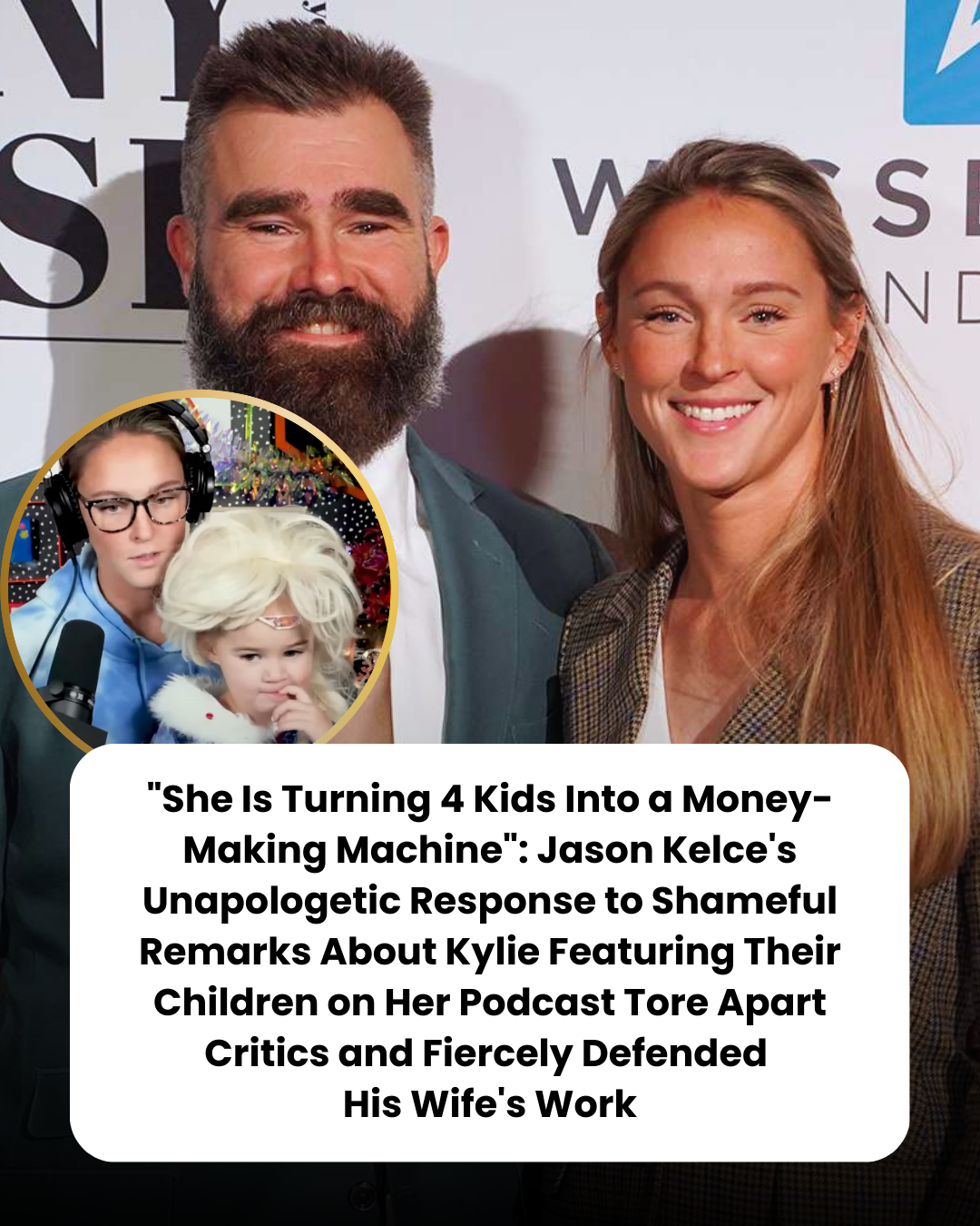 “She Is Turning 4 Kids Into a Money-Making Machine”: Jason Kelce’s Unapologetic Response to Shameful Remarks About Kylie Featuring Their Children on Her Podcast Tore Apart Critics and Fiercely Defended  His Wife’s Work
