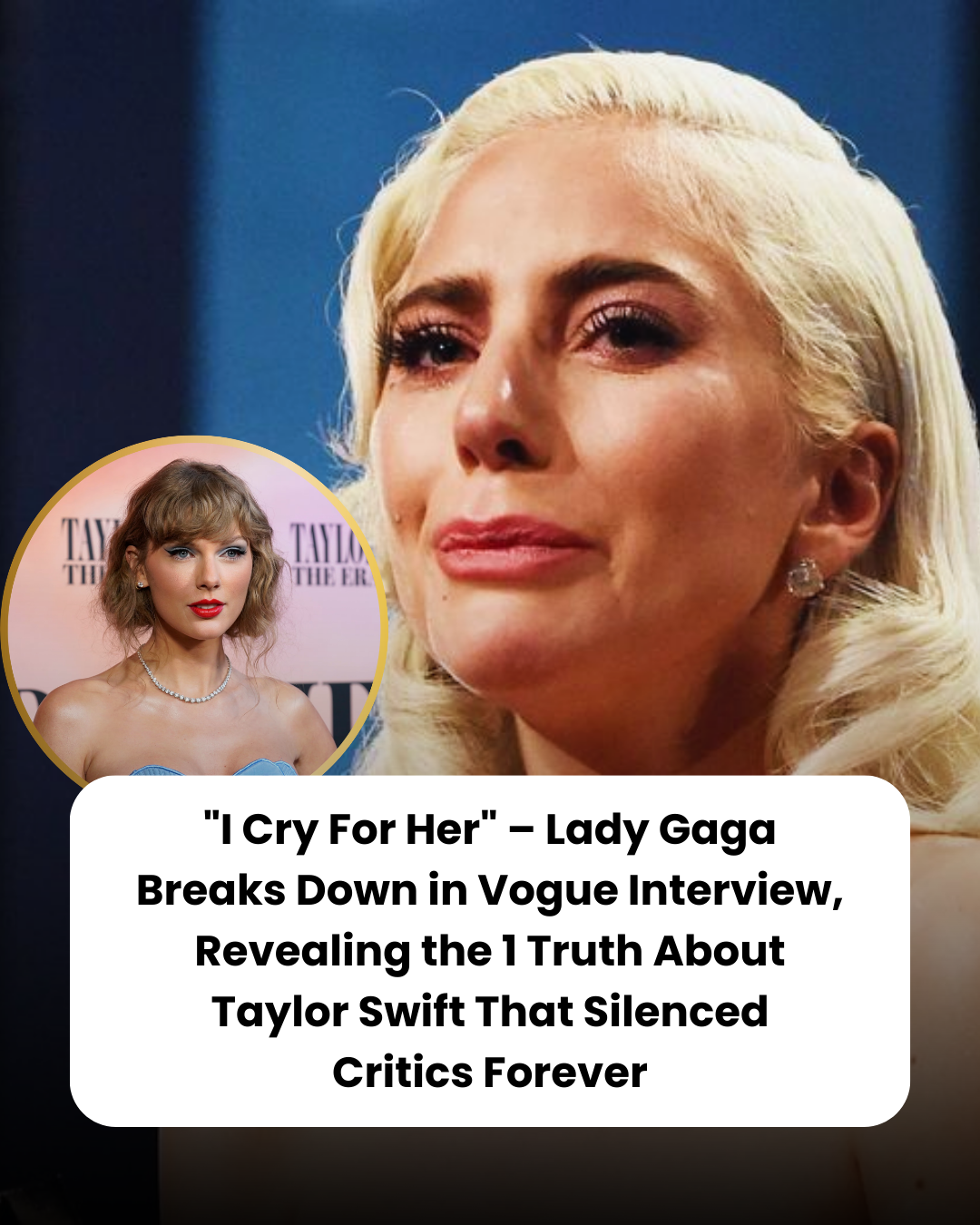 “I Cry For Her” – Lady Gaga Breaks Down in Vogue Interview, Revealing the 1 Truth About Taylor Swift That Silenced Critics Forever