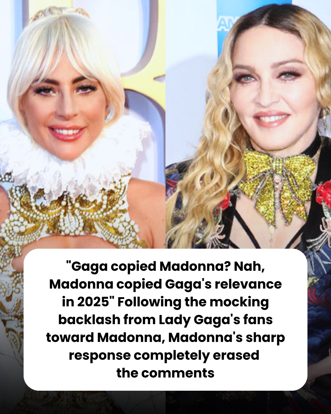 “Gaga copied Madonna? Nah, Madonna copied Gaga’s relevance in 2025” Following the mocking backlash from Lady Gaga’s fans toward Madonna, Madonna’s sharp response completely erased  the comments