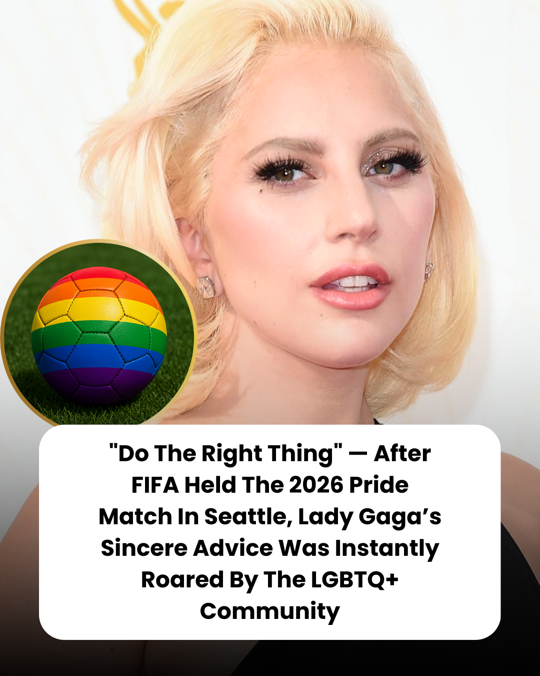 “Do The Right Thing” — After FIFA Held The 2026 Pride Match In Seattle, Lady Gaga’s Sincere Advice Was Instantly Roared By The LGBTQ+ Community