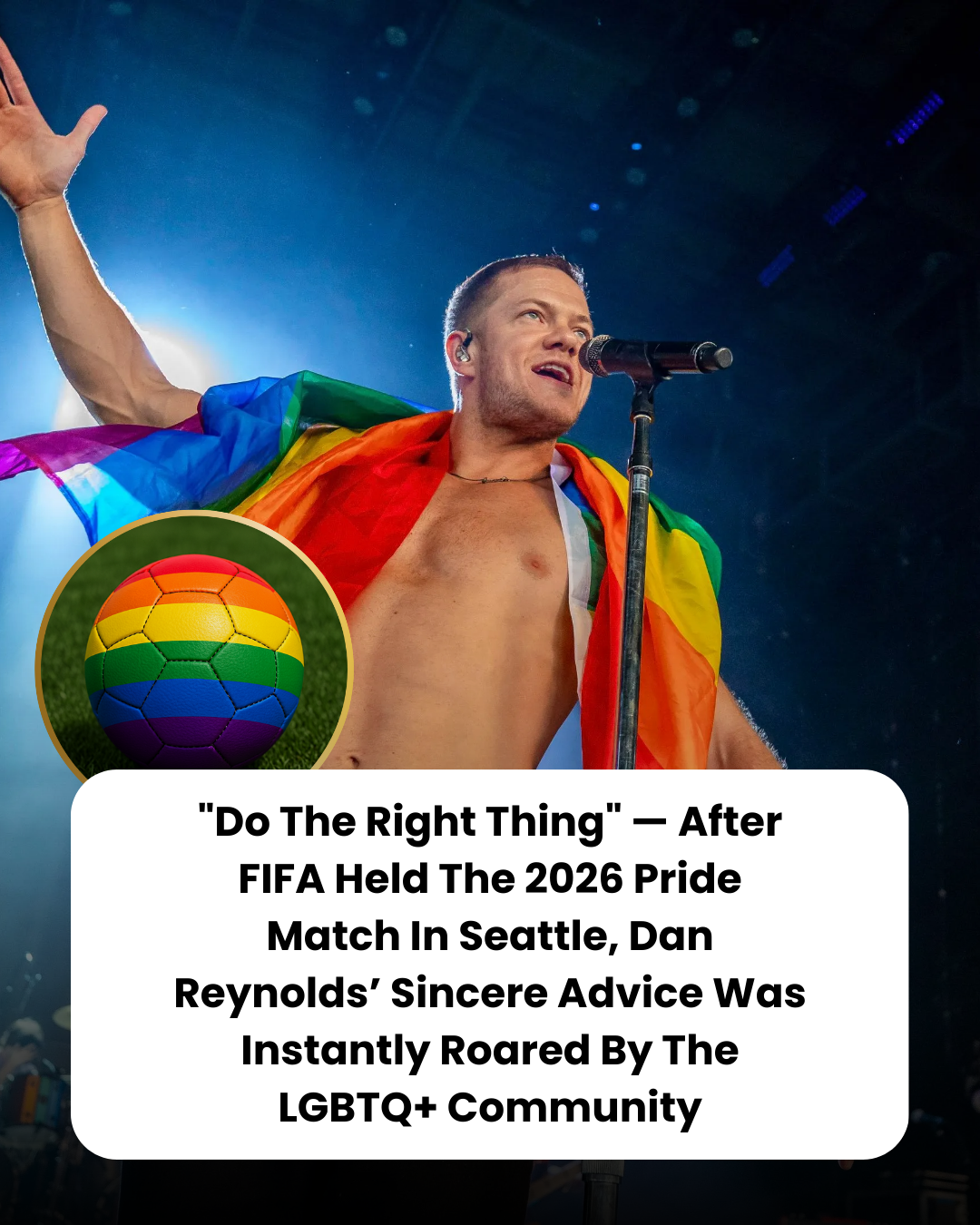 “Do The Right Thing” — After FIFA Held The 2026 Pride Match In Seattle, Dan Reynolds’ Sincere Advice Was Instantly Roared By The LGBTQ+ Community