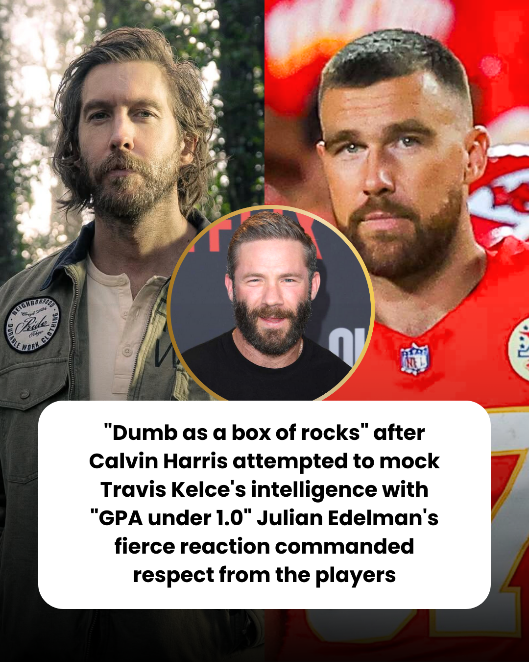 “Dumb as a box of rocks” after Calvin Harris attempted to mock Travis Kelce’s intelligence with “GPA under 1.0” Julian Edelman’s fierce reaction commanded respect from the players