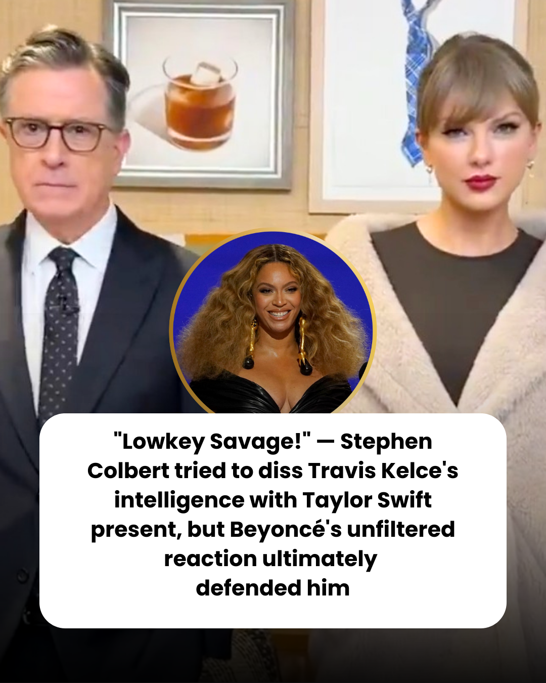“Lowkey Savage!” — Stephen Colbert tried to diss Travis Kelce’s intelligence with Taylor Swift present, but Beyoncé’s unfiltered reaction ultimately  defended him