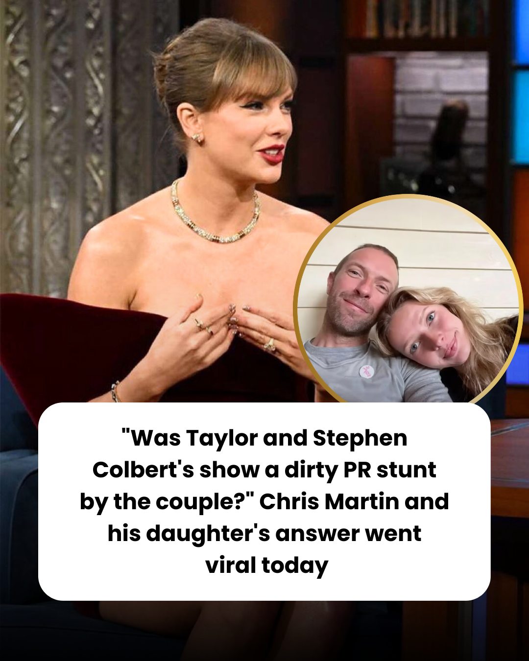 “Was Taylor and Stephen Colbert’s show a dirty PR stunt by the couple?” Chris Martin and his daughter’s answer went  viral today