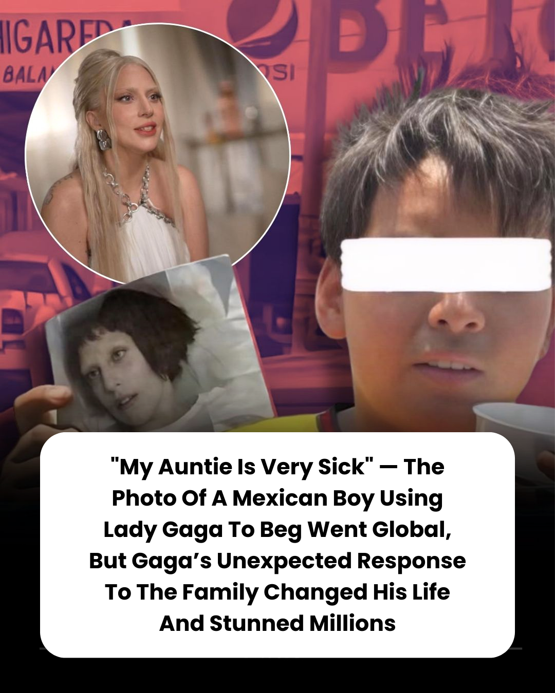 “My Auntie Is Very Sick” — The Photo Of A Mexican Boy Using Lady Gaga To Beg Went Global, But Gaga’s Unexpected Response To The Family Changed His Life And Stunned Millions