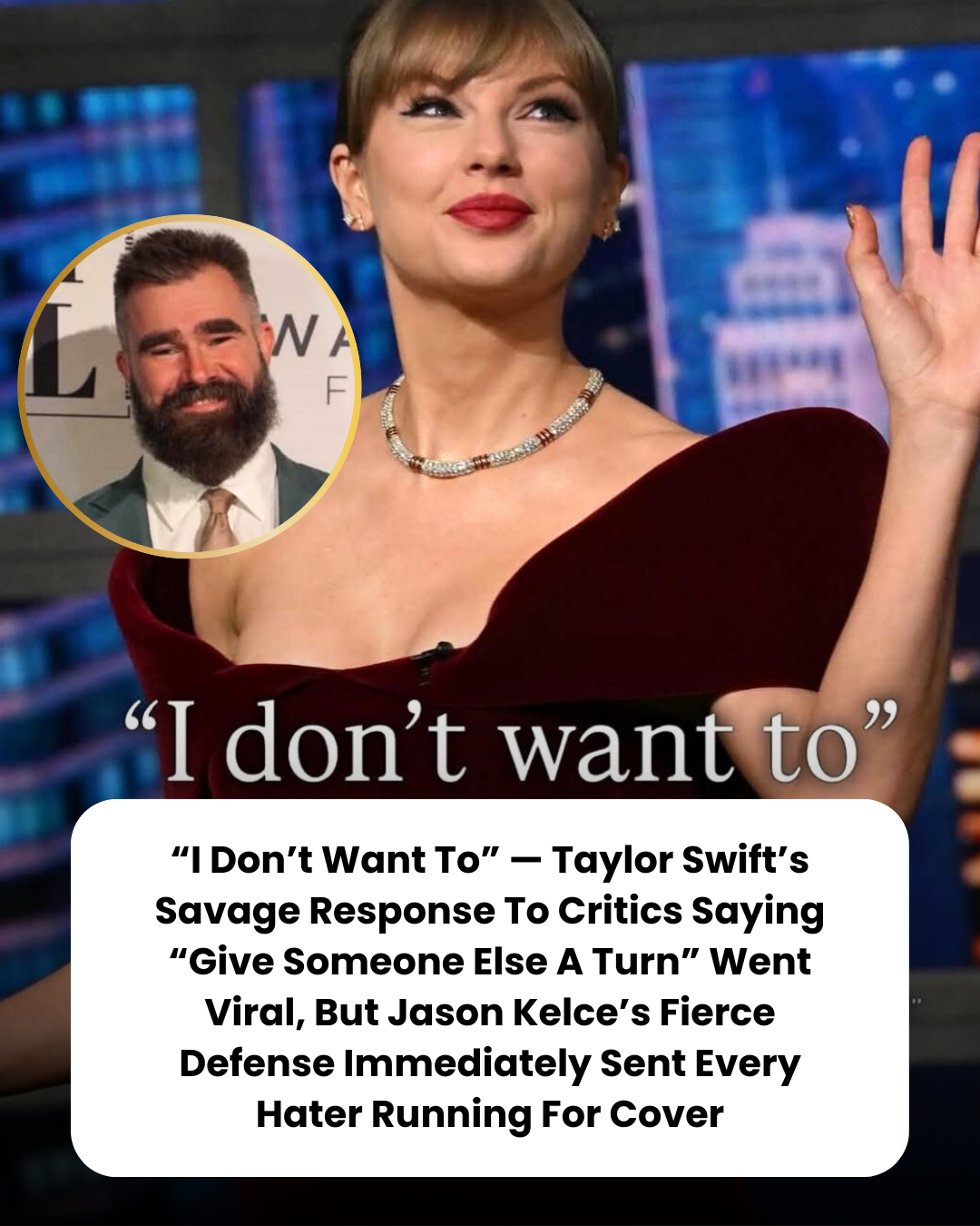 “I Don’t Want To” — Taylor Swift’s Savage Response To Critics Saying “Give Someone Else A Turn” Went Viral, But Jason Kelce’s Fierce Defense Immediately Sent Every Hater Running For Cover