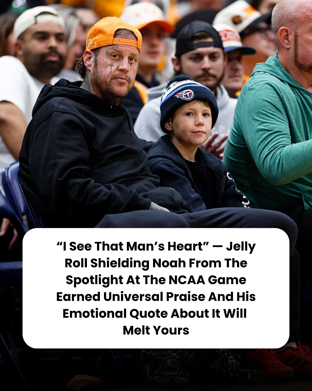 “I See That Man’s Heart” — Jelly Roll Shielding Noah From The Spotlight At The NCAA Game Earned Universal Praise And His Emotional Quote About It Will  Melt Yours