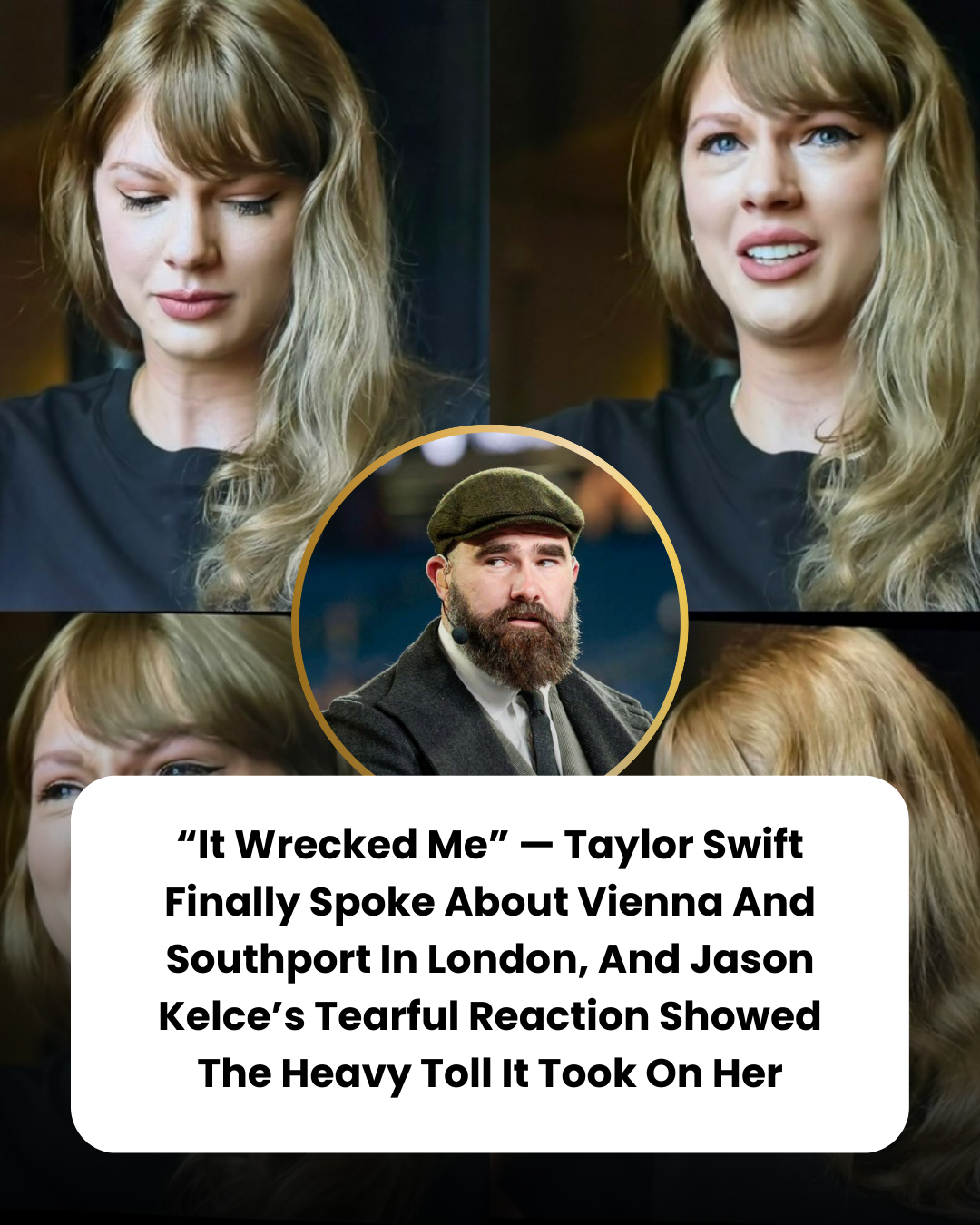 “It Wrecked Me” — Taylor Swift Finally Spoke About Vienna And Southport In London, And Jason Kelce’s Tearful Reaction Showed The Heavy Toll It Took On Her