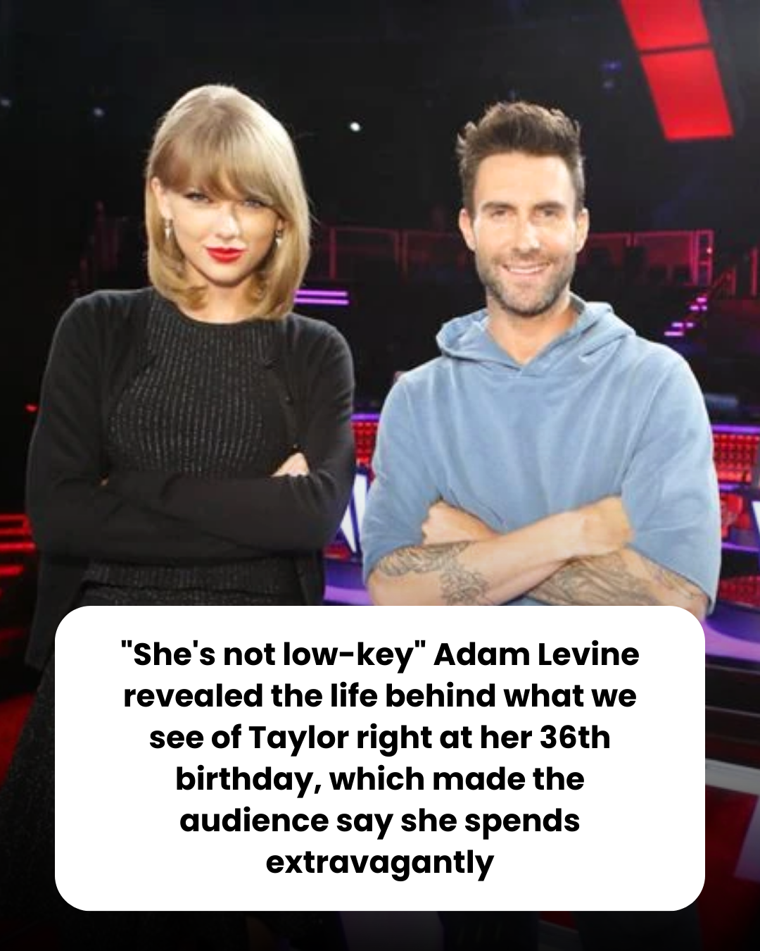 “She’s not low-key” Adam Levine revealed the life behind what we see of Taylor right at her 36th birthday, which made the audience say she spends extravagantly
