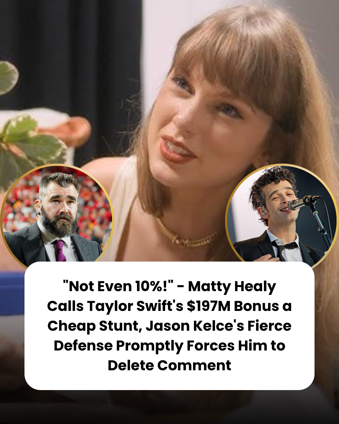 “Not Even 10%!” – Matty Healy Calls Taylor Swift’s $197M Bonus a Cheap Stunt, Jason Kelce’s Fierce Defense Promptly Forces Him to Delete Comment