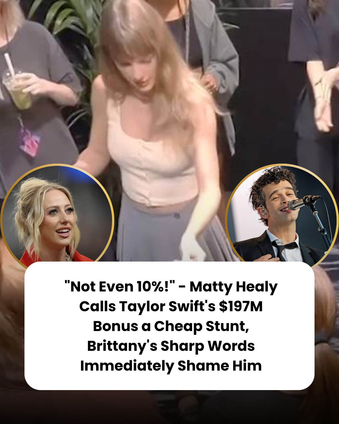 “Not Even 10%!” – Matty Healy Calls Taylor Swift’s $197M Bonus a Cheap Stunt, Brittany’s Sharp Words Immediately Shame Him