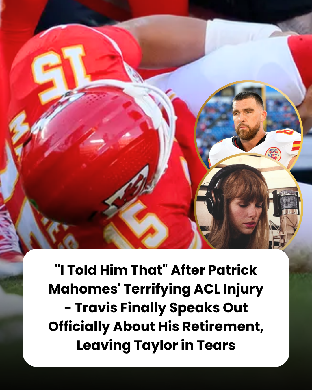 “I Told Him That” After Patrick Mahomes’ Terrifying ACL Injury – Travis Finally Speaks Out Officially About His Retirement, Leaving Taylor in Tears
