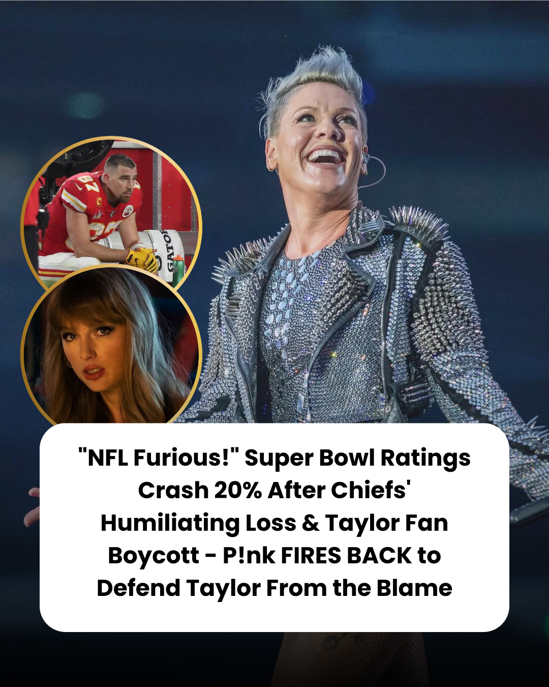 “NFL Furious!” Super Bowl Ratings Crash 20% After Chiefs’ Humiliating Loss & Taylor Fan Boycott – P!nk FIRES BACK to Defend Taylor From the Blame