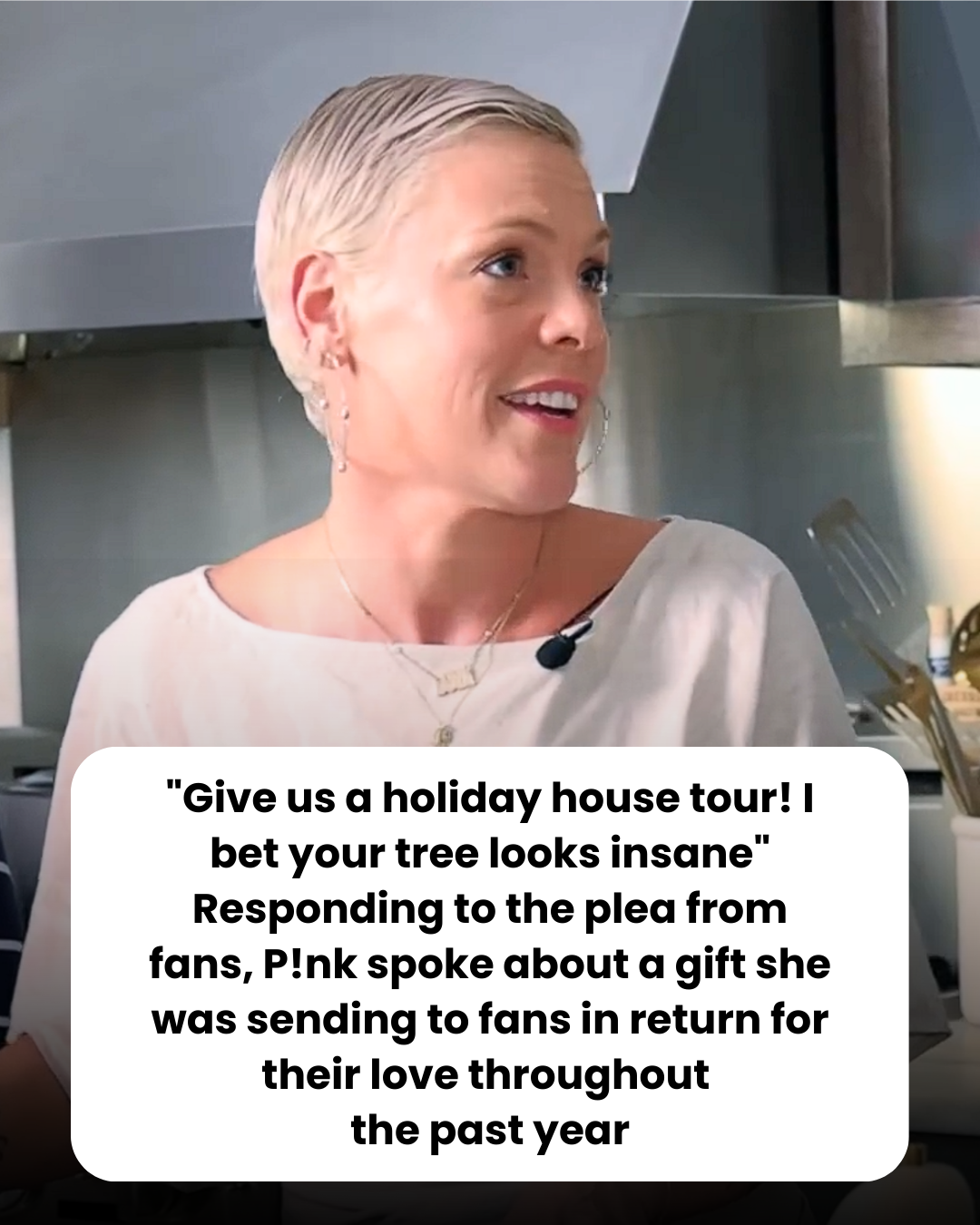 “Give us a holiday house tour! I bet your tree looks insane” Responding to the plea from fans, P!nk spoke about a gift she was sending to fans in return for their love throughout  the past year