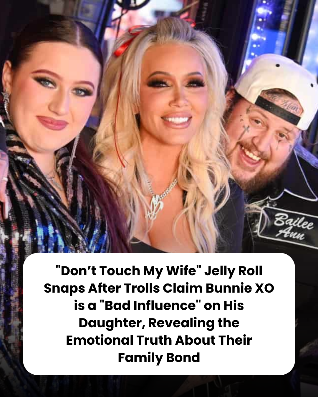 “Don’t Touch My Wife” Jelly Roll Snaps After Trolls Claim Bunnie XO is a “Bad Influence” on His Daughter, Revealing the Emotional Truth About Their Family Bond
