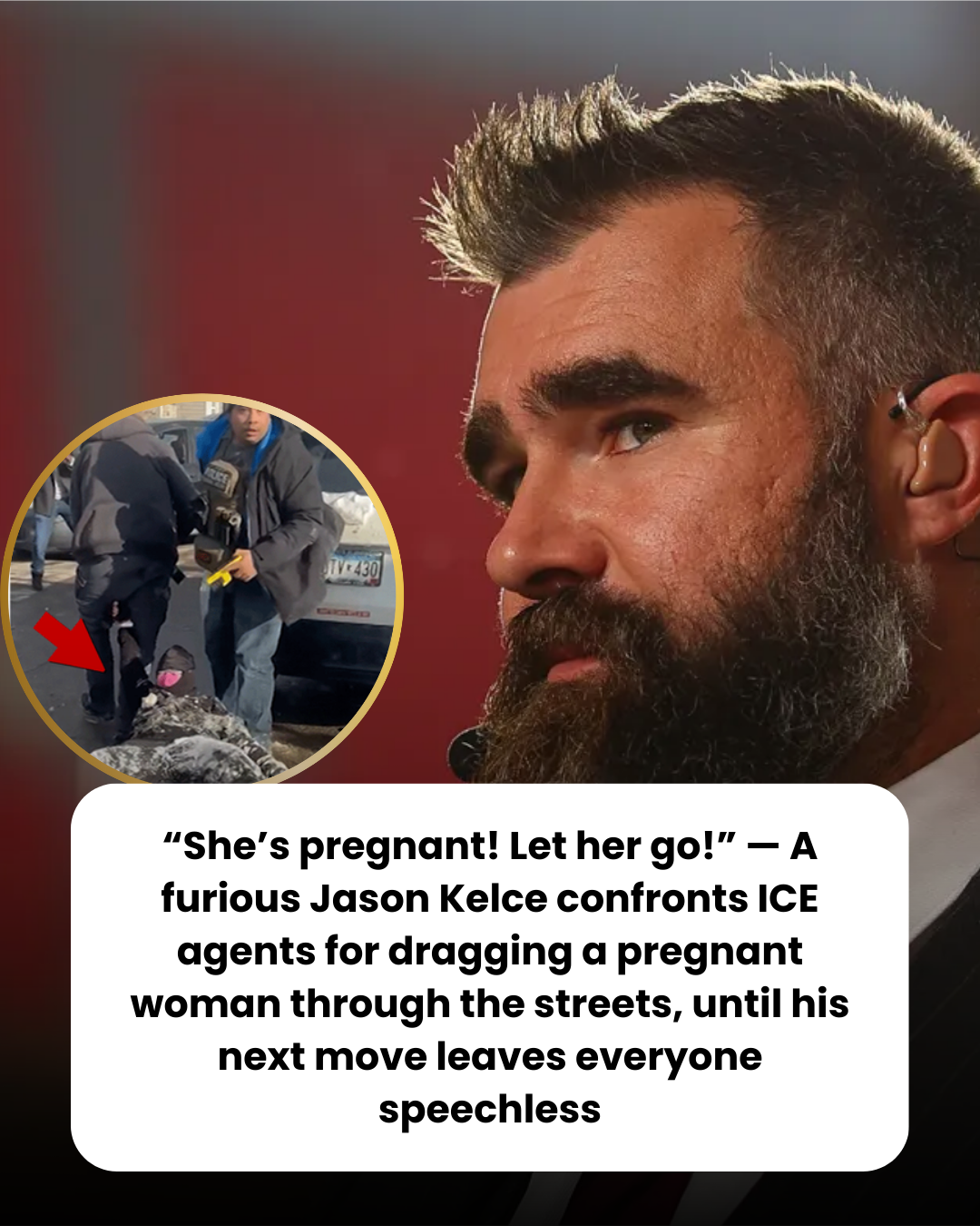 “She’s pregnant! Let her go!” — A furious Jason Kelce confronts ICE agents for dragging a pregnant woman through the streets, until his next move leaves everyone speechless