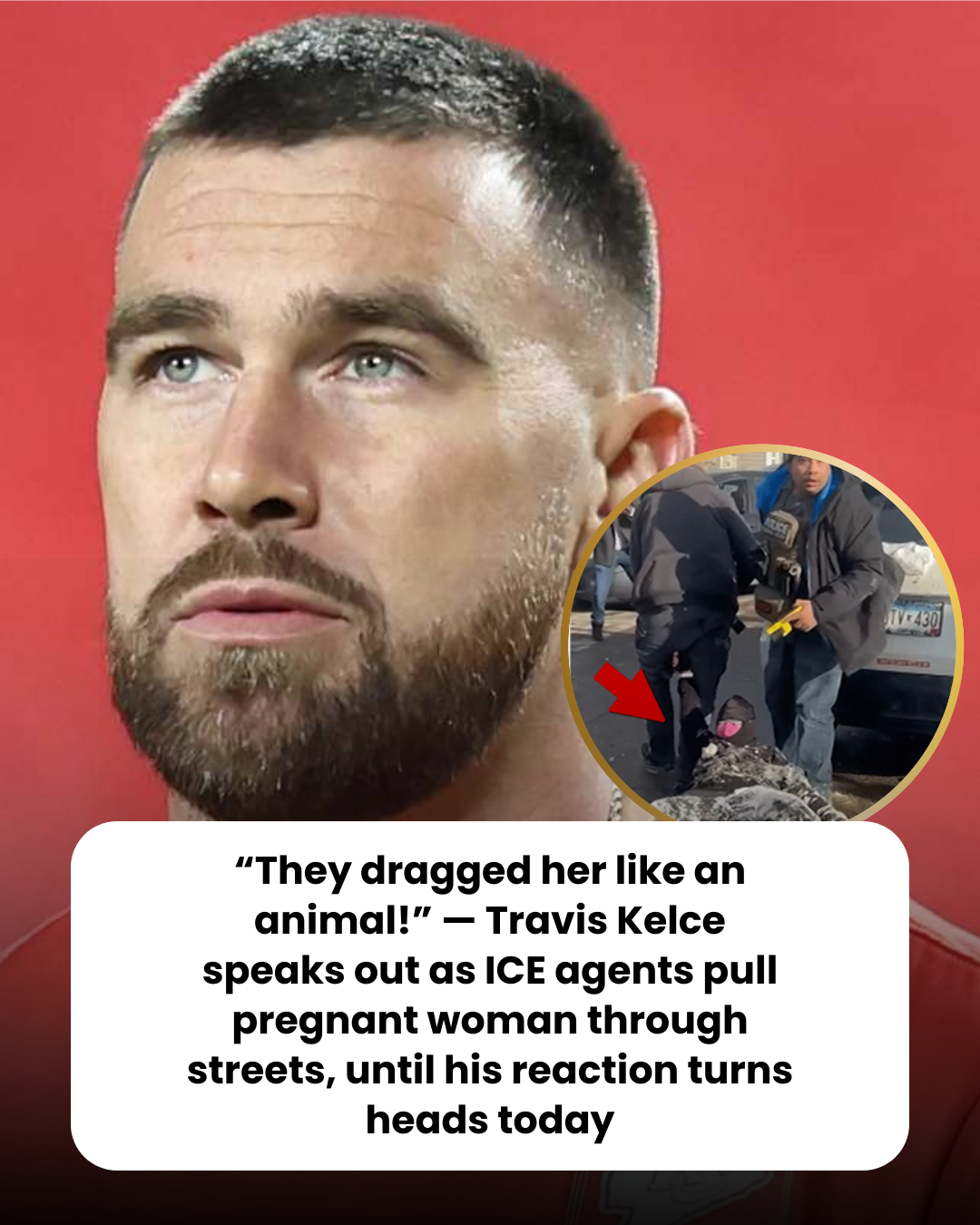 “They dragged her like an animal!” — Travis Kelce speaks out as ICE agents pull pregnant woman through streets, until his reaction turns heads today