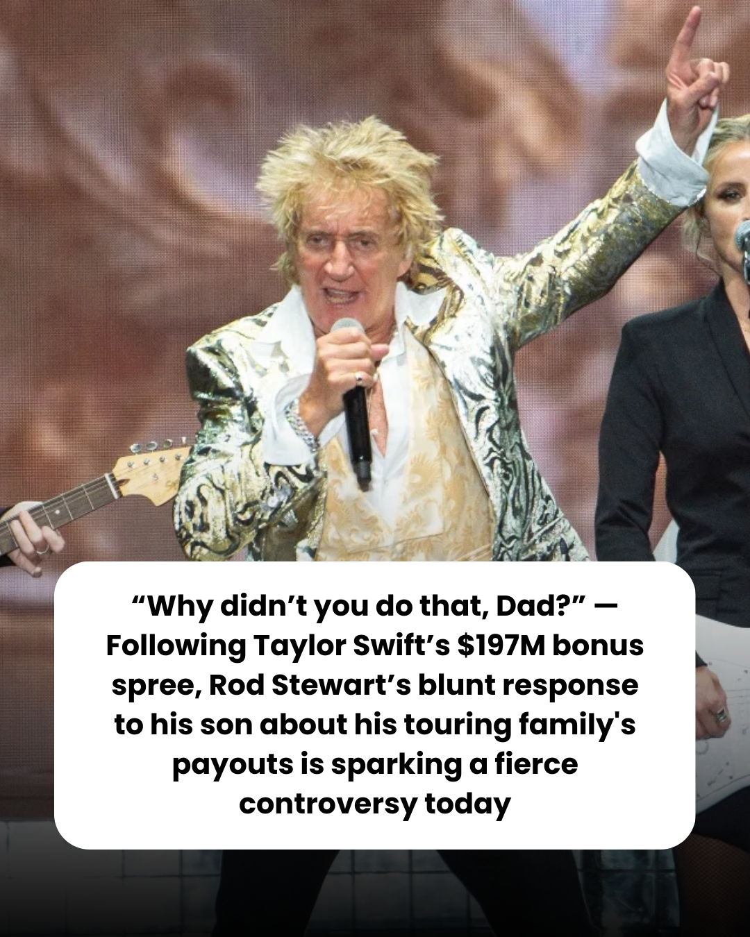 “Why didn’t you do that, Dad?” — Following Taylor Swift’s $197M bonus spree, Rod Stewart’s blunt response to his son about his touring family’s payouts is sparking a fierce controversy today