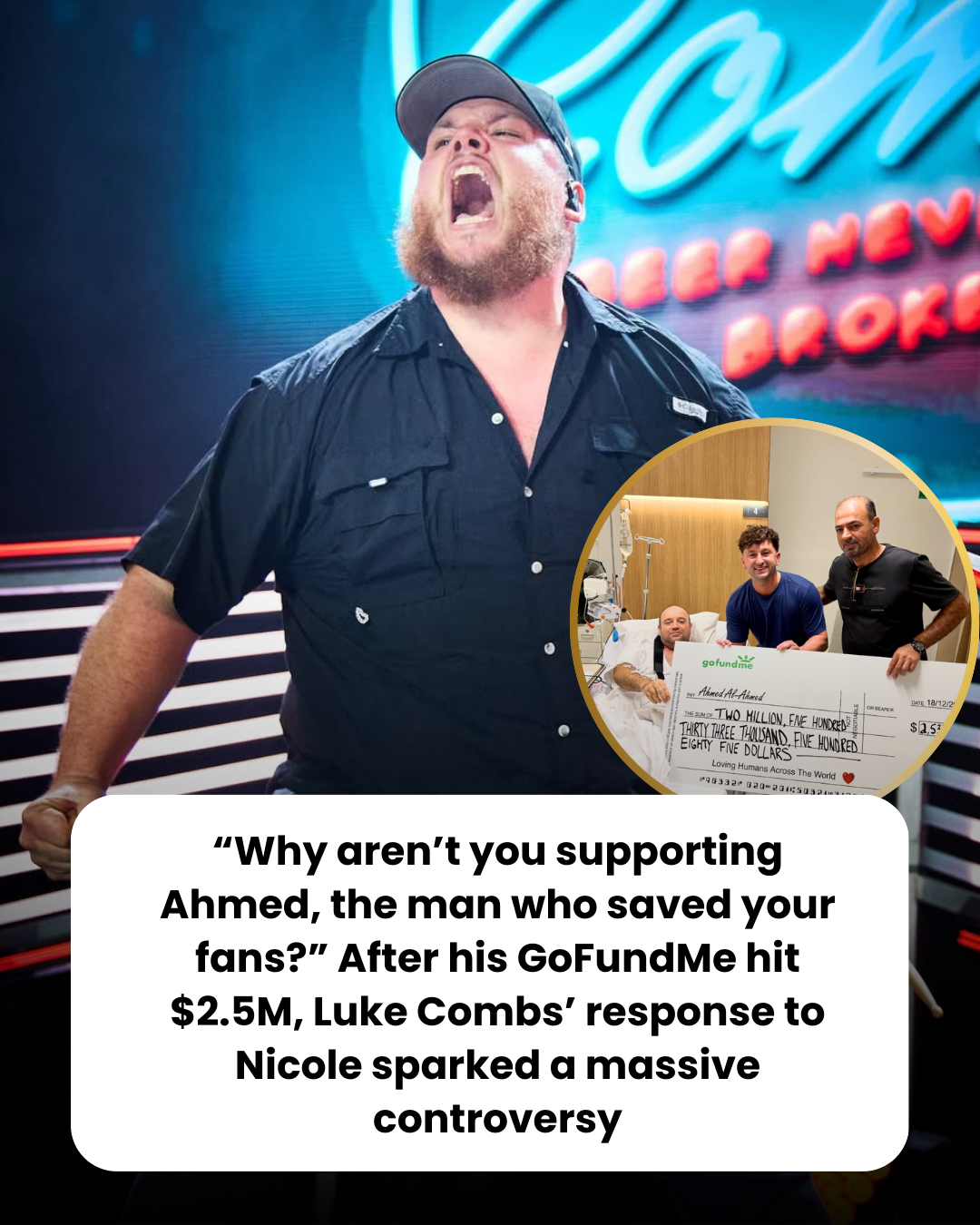 “Why aren’t you supporting Ahmed, the man who saved your fans?” After his GoFundMe hit $2.5M, Luke Combs’ response to Nicole sparked a massive controversy