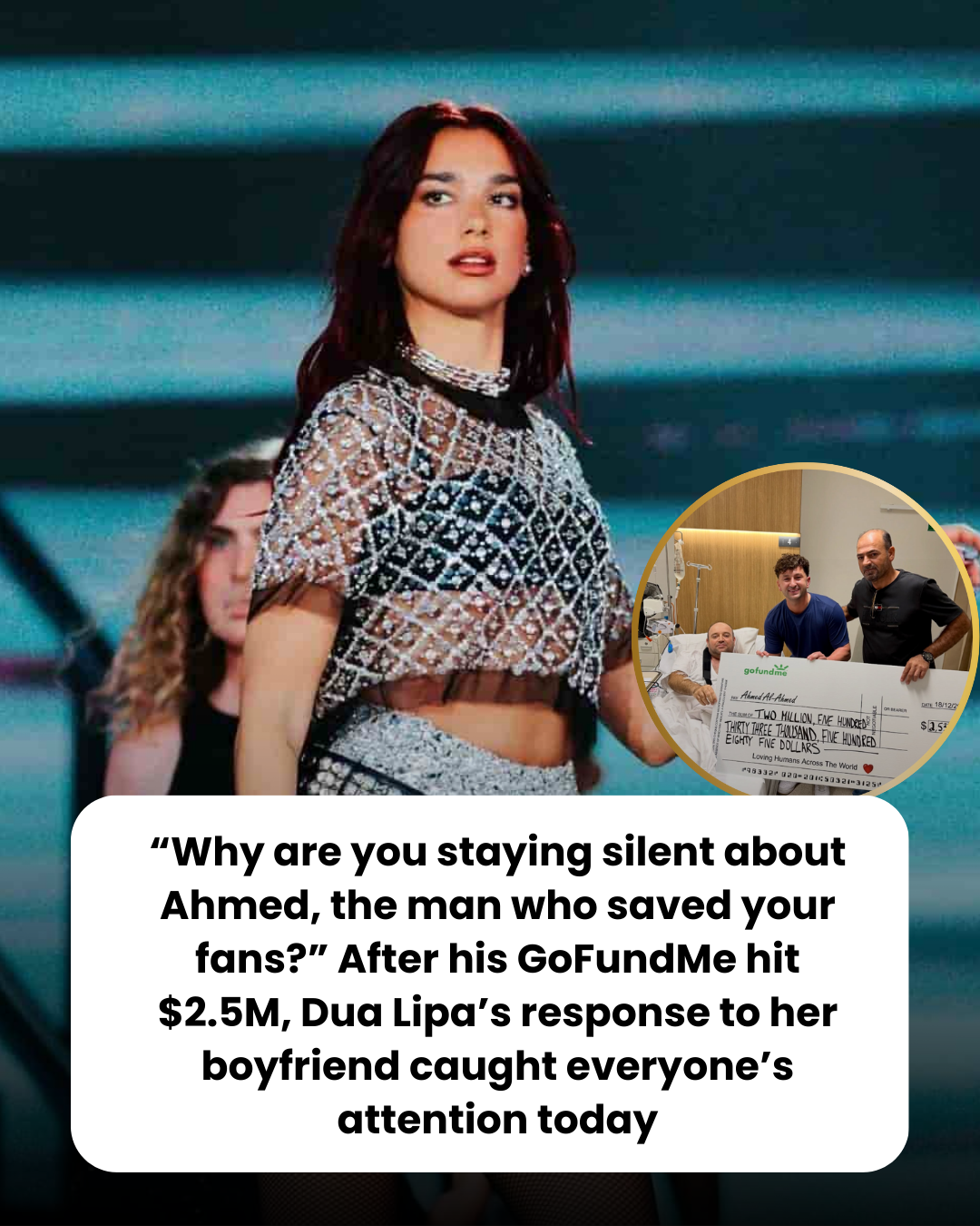 “Why are you staying silent about Ahmed, the man who saved your fans?” After his GoFundMe hit $2.5M, Dua Lipa’s response to her boyfriend caught everyone’s attention today