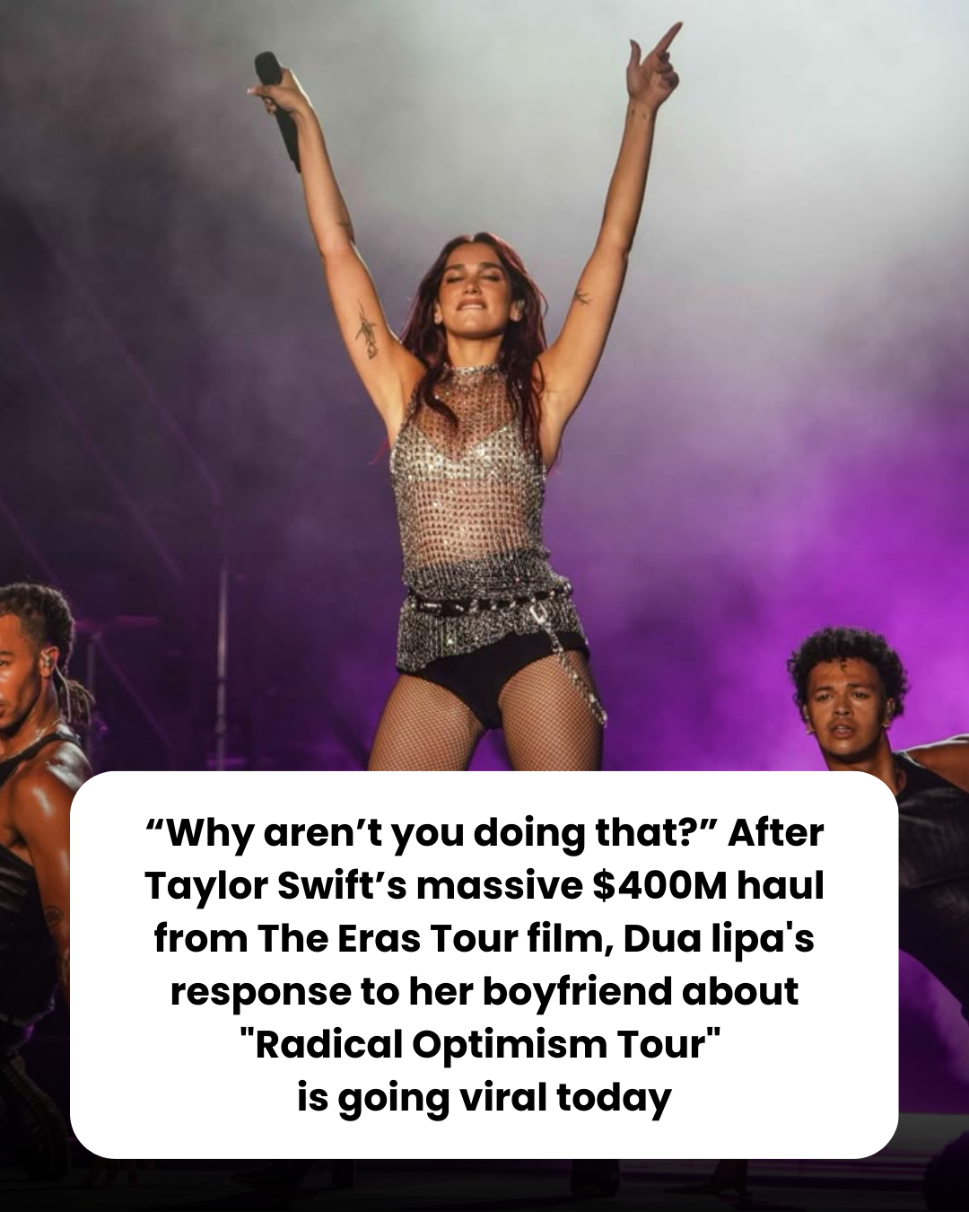 “Why aren’t you doing that?” After Taylor Swift’s massive $400M haul from The Eras Tour film, Dua lipa’s response to her boyfriend about “Radical Optimism Tour”  is going viral today