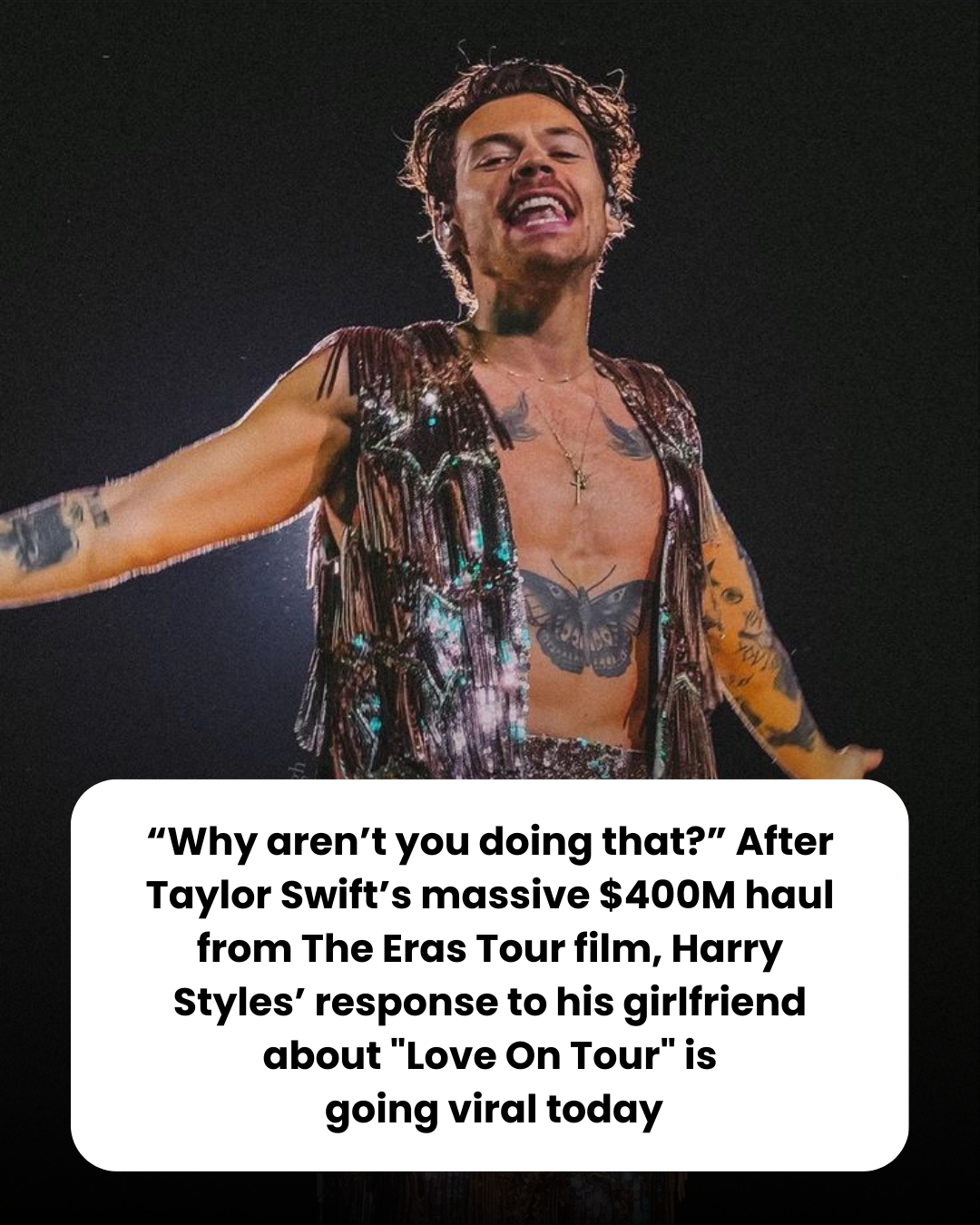 “Why aren’t you doing that?” After Taylor Swift’s massive $400M haul from The Eras Tour film, Harry Styles’ response to his girlfriend about “Love On Tour” is  going viral today