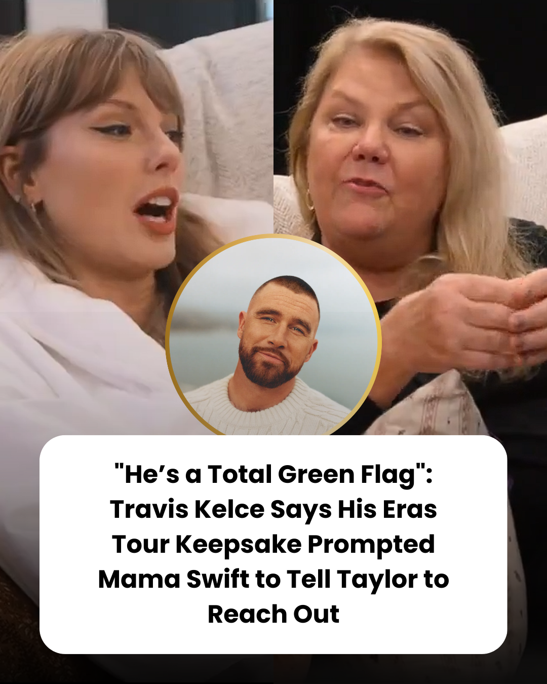 “He’s a Total Green Flag”: Travis Kelce Says His Eras Tour Keepsake Prompted Mama Swift to Tell Taylor to Reach Out