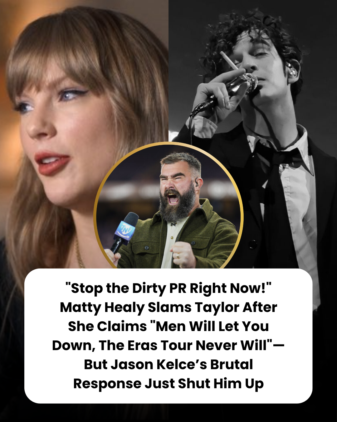 “Stop the Dirty PR Right Now!” Matty Healy Slams Taylor After She Claims “Men Will Let You Down, The Eras Tour Never Will”—But Jason Kelce’s Brutal Response Just Shut Him Up