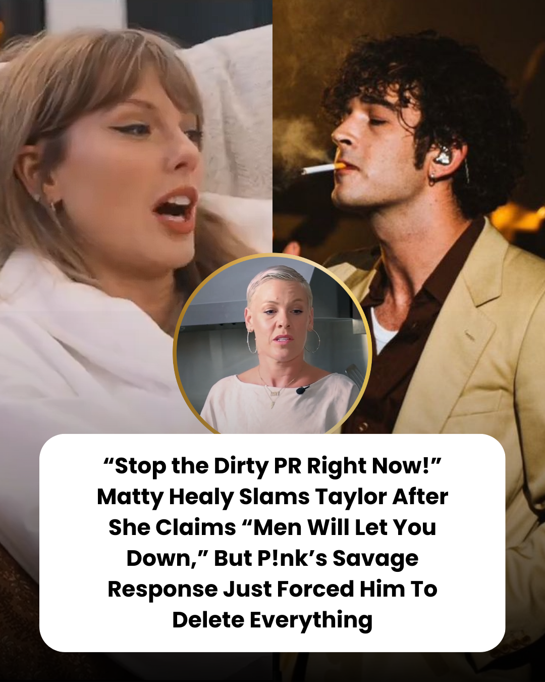 “Stop the Dirty PR Right Now!” Matty Healy Slams Taylor After She Claims “Men Will Let You Down,” But P!nk’s Savage Response Just Forced Him To Delete Everything