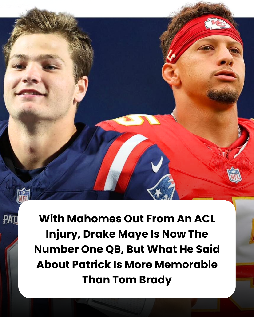 With Mahomes Out From An ACL Injury, Drake Maye Is Now The Number One QB, But What He Said About Patrick Is More Memorable Than Tom Brady