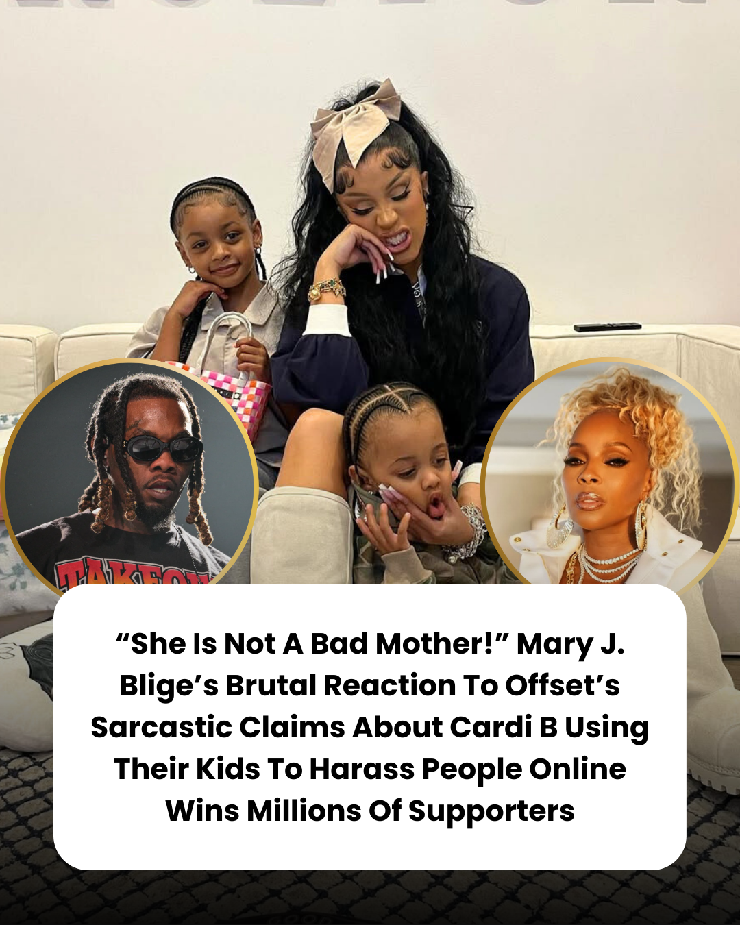 “She Is Not A Bad Mother!” Mary J. Blige’s Brutal Reaction To Offset’s Sarcastic Claims About Cardi B Using Their Kids To Harass People Online Wins Millions Of Supporters