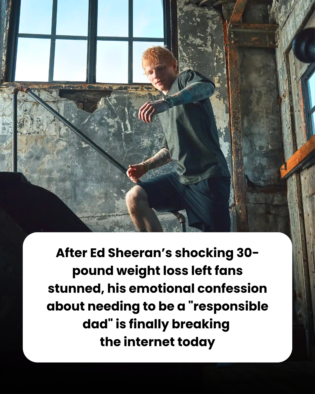 After Ed Sheeran’s shocking 30-pound weight loss left fans stunned, his emotional confession about needing to be a “responsible dad” is finally breaking  the internet today