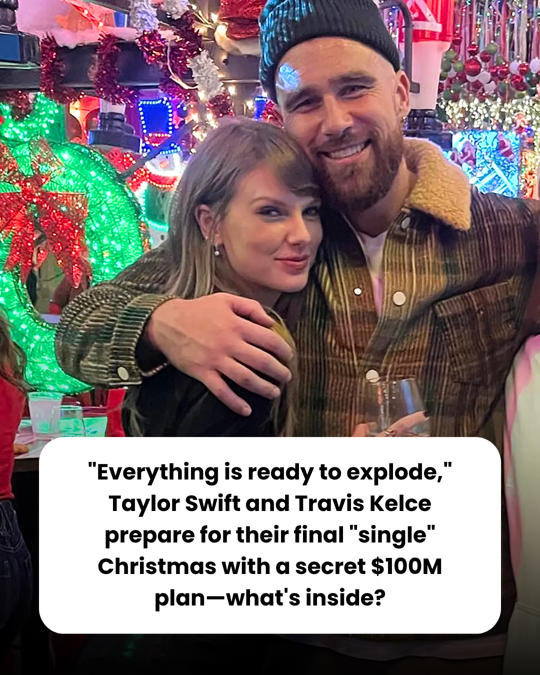 “Everything is ready to explode,” Taylor Swift and Travis Kelce prepare for their final “single” Christmas with a secret $100M plan—what’s inside?