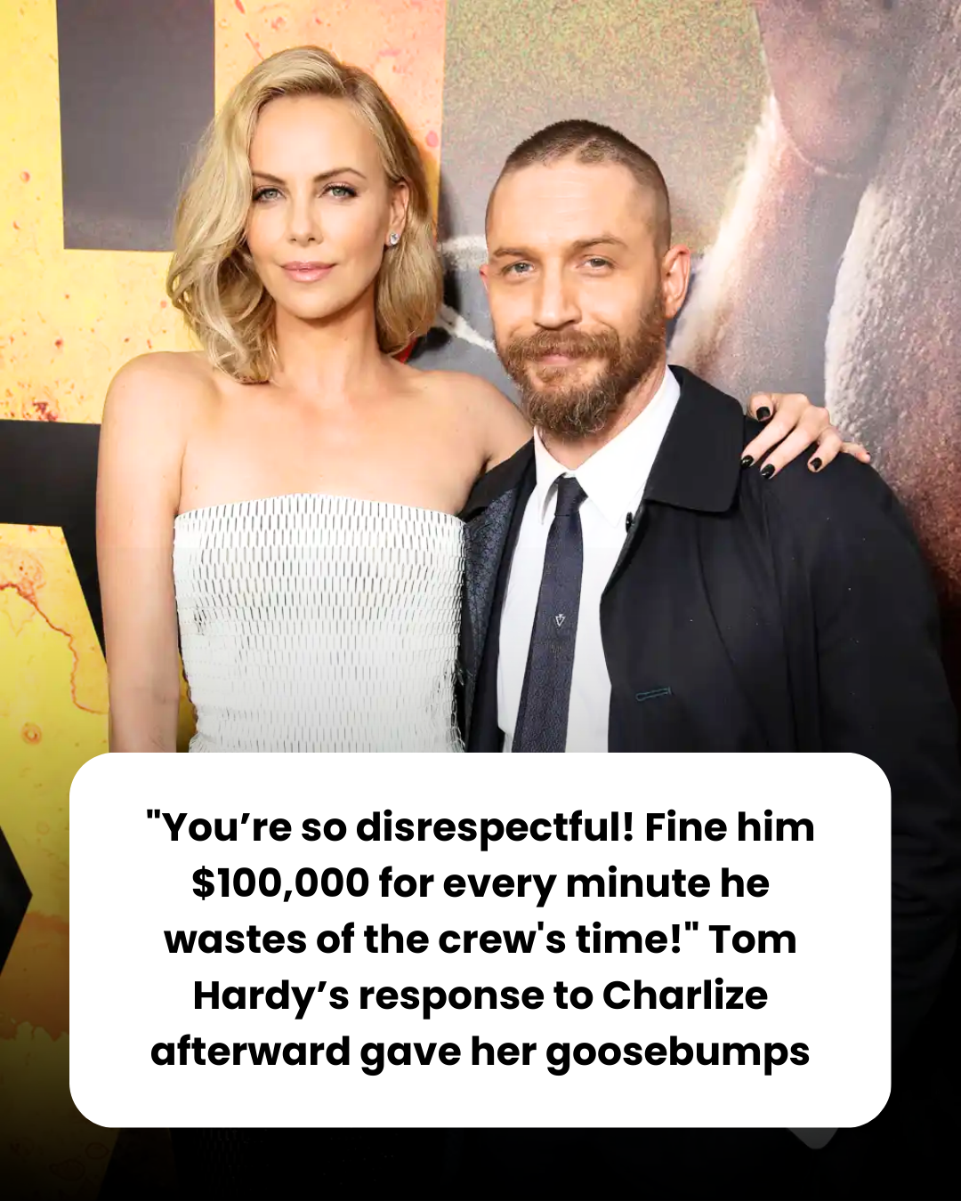 “You’re so disrespectful! Fine him $100,000 for every minute he wastes of the crew’s time!” Tom Hardy’s response to Charlize afterward gave her goosebumps